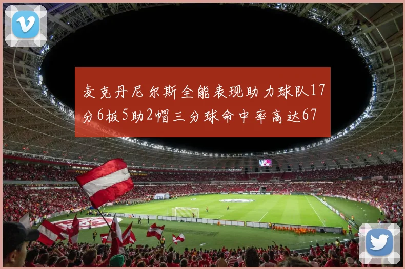 麦克丹尼尔斯全能表现助力球队17分6板5助2帽三分球命中率高达67